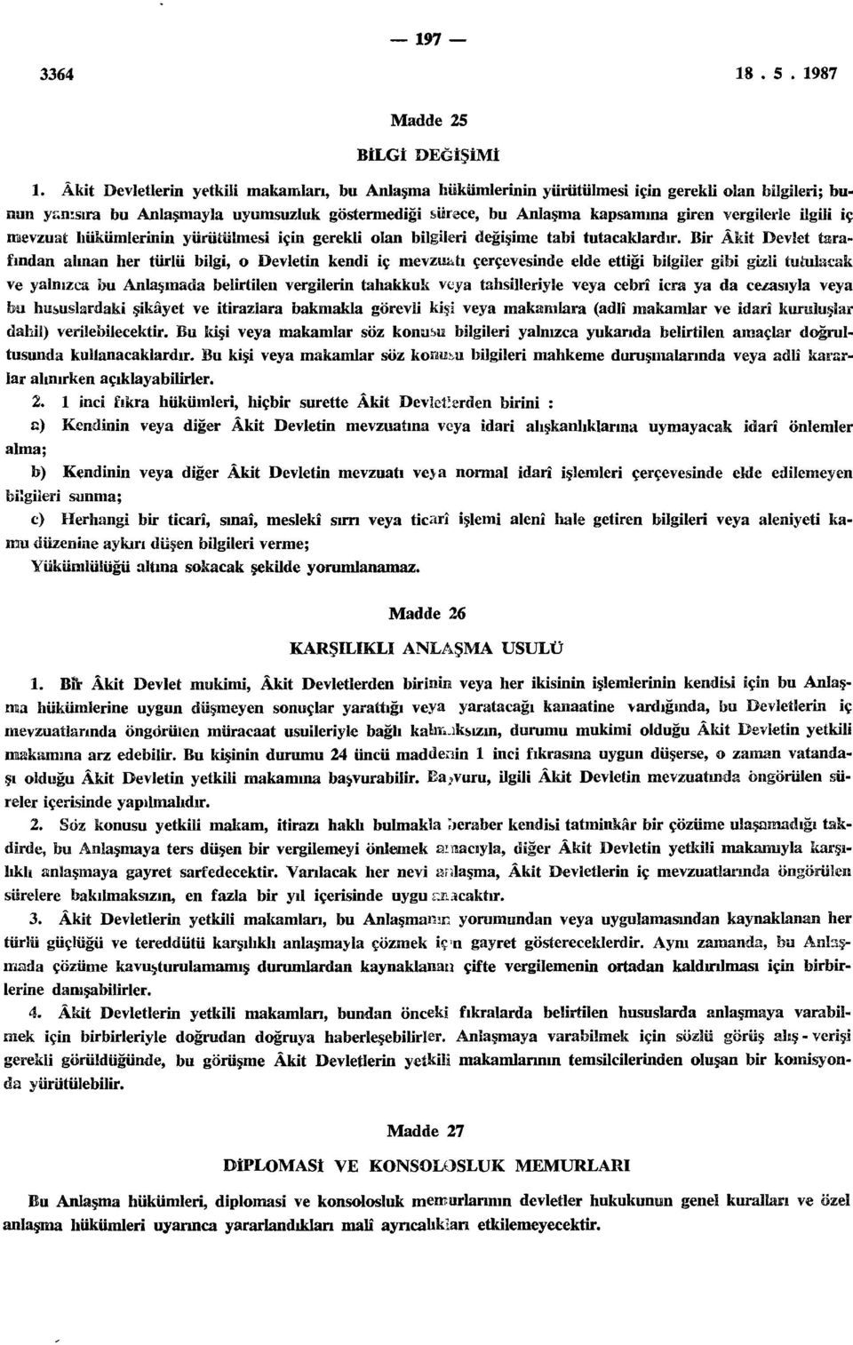 ügili iç mevzuat hükümlerinin yürütülmesi için gerekli olan bilgileri değişime tabi tutacaklardır.