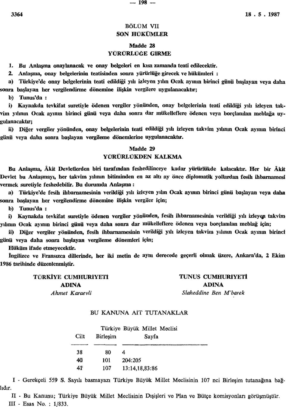 Anlaşma, onay belgelerinin teatisinden sonra yürürlüğe girecek ve hükümleri : a) Türkiye'de onay belgelerinin teati edildiği ym izleyen yıhn Ocak ayının birinci günü başlayan veya daha sonra başlayan