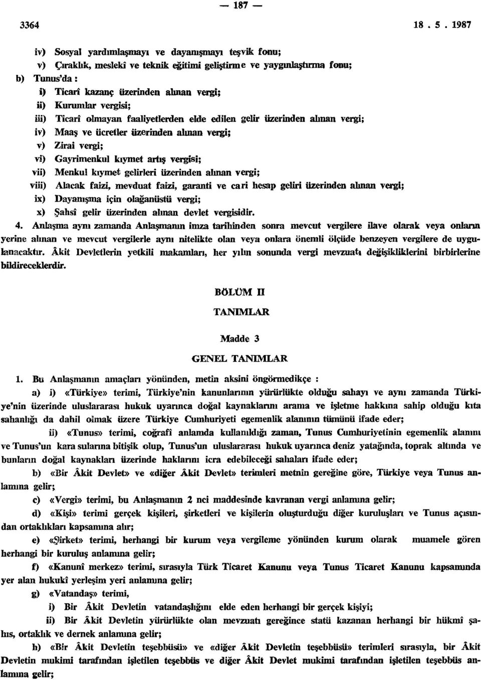 kıymet gelirleri üzerinden alman vergi; viii) Alacak faizi, mevduat faizi, garanti ve cari hesap geliri üzerinden alınan vergi; ix) Dayanışma için olağanüstü vergi;.