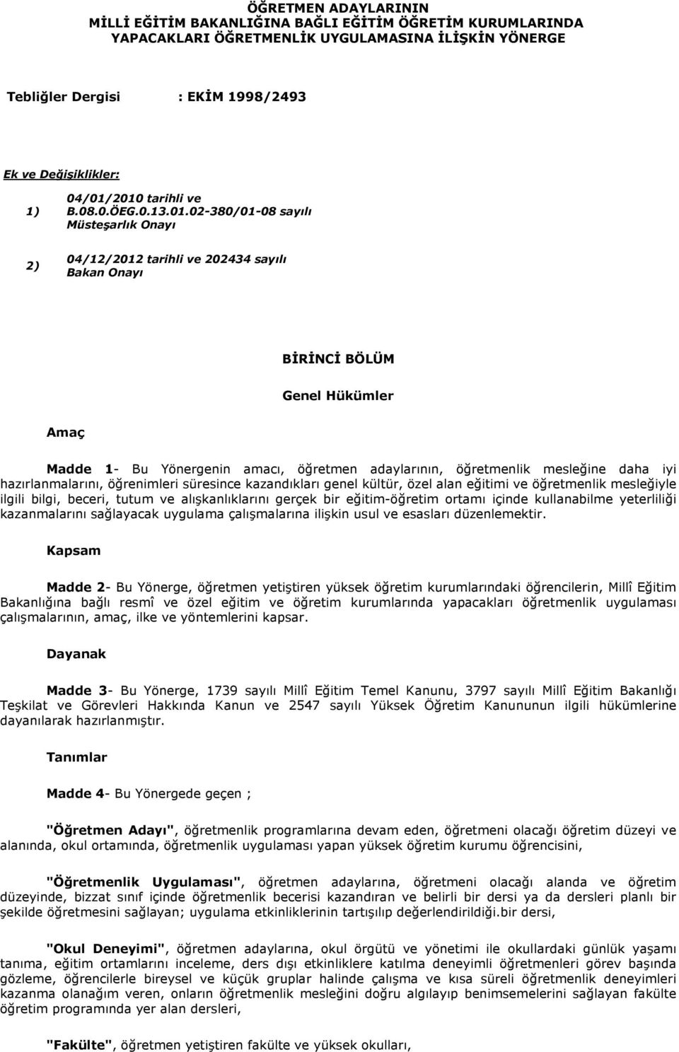 2010 tarihli ve B.08.0.ÖEG.0.13.01.02-380/01-08 sayılı Müsteşarlık Onayı 2) 04/12/2012 tarihli ve 202434 sayılı Bakan Onayı BİRİNCİ BÖLÜM Genel Hükümler Amaç Madde 1- Bu Yönergenin amacı, öğretmen