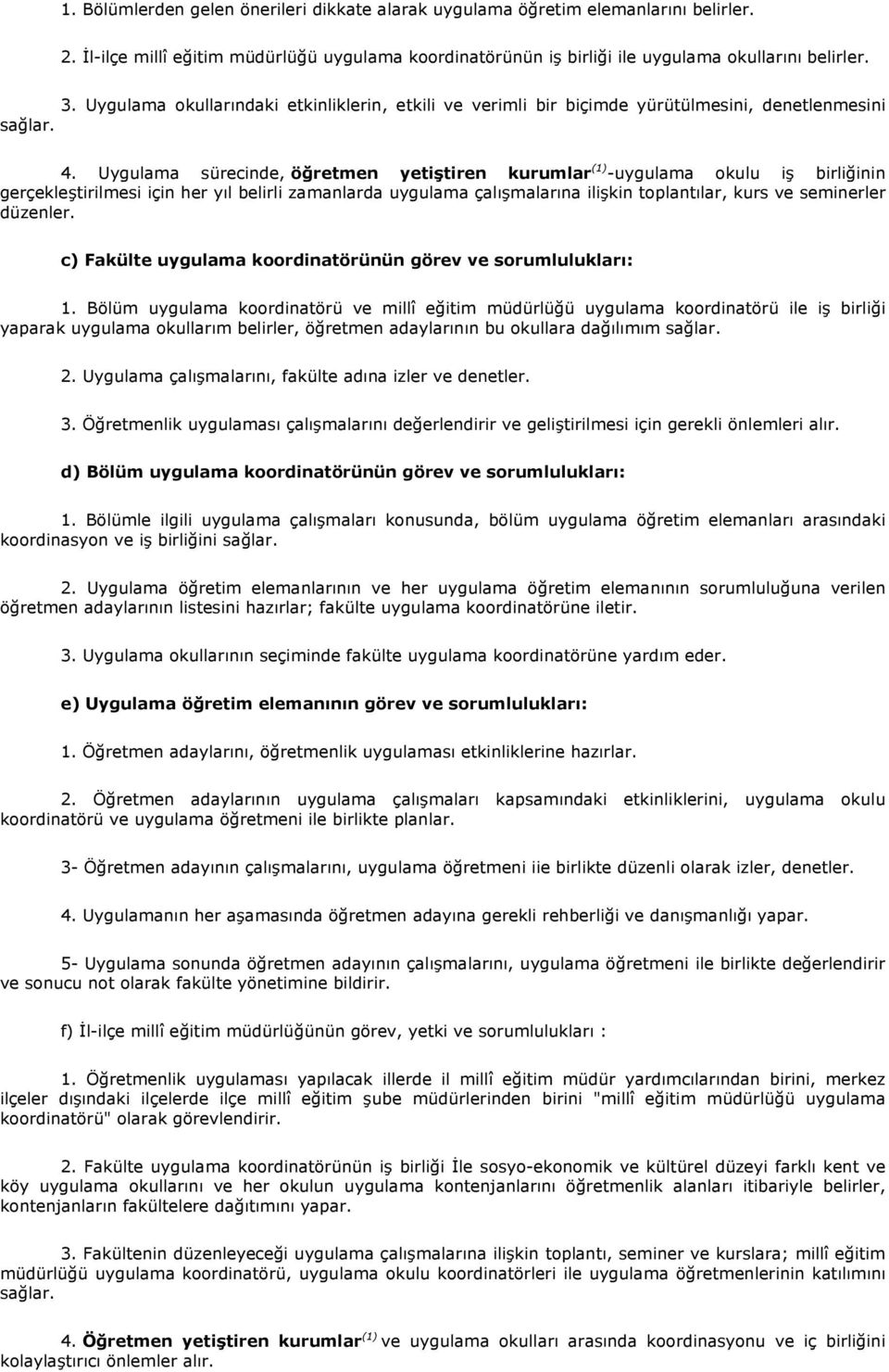 Uygulama sürecinde, öğretmen yetiştiren kurumlar (1) -uygulama okulu iş birliğinin gerçekleştirilmesi için her yıl belirli zamanlarda uygulama çalışmalarına ilişkin toplantılar, kurs ve seminerler