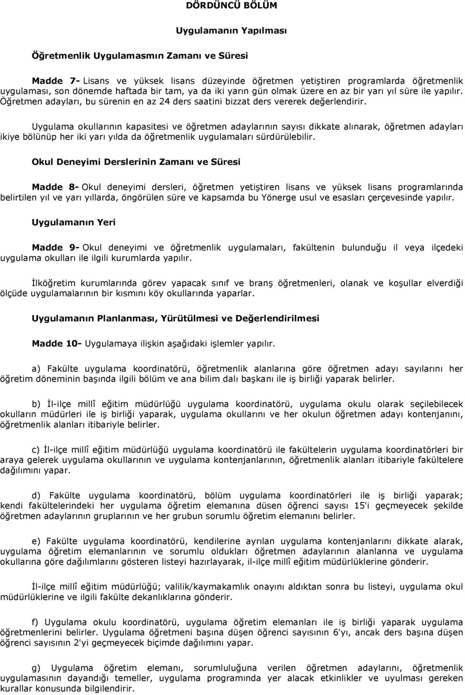 Uygulama okullarının kapasitesi ve öğretmen adaylarının sayısı dikkate alınarak, öğretmen adayları ikiye bölünüp her iki yarı yılda da öğretmenlik uygulamaları sürdürülebilir.