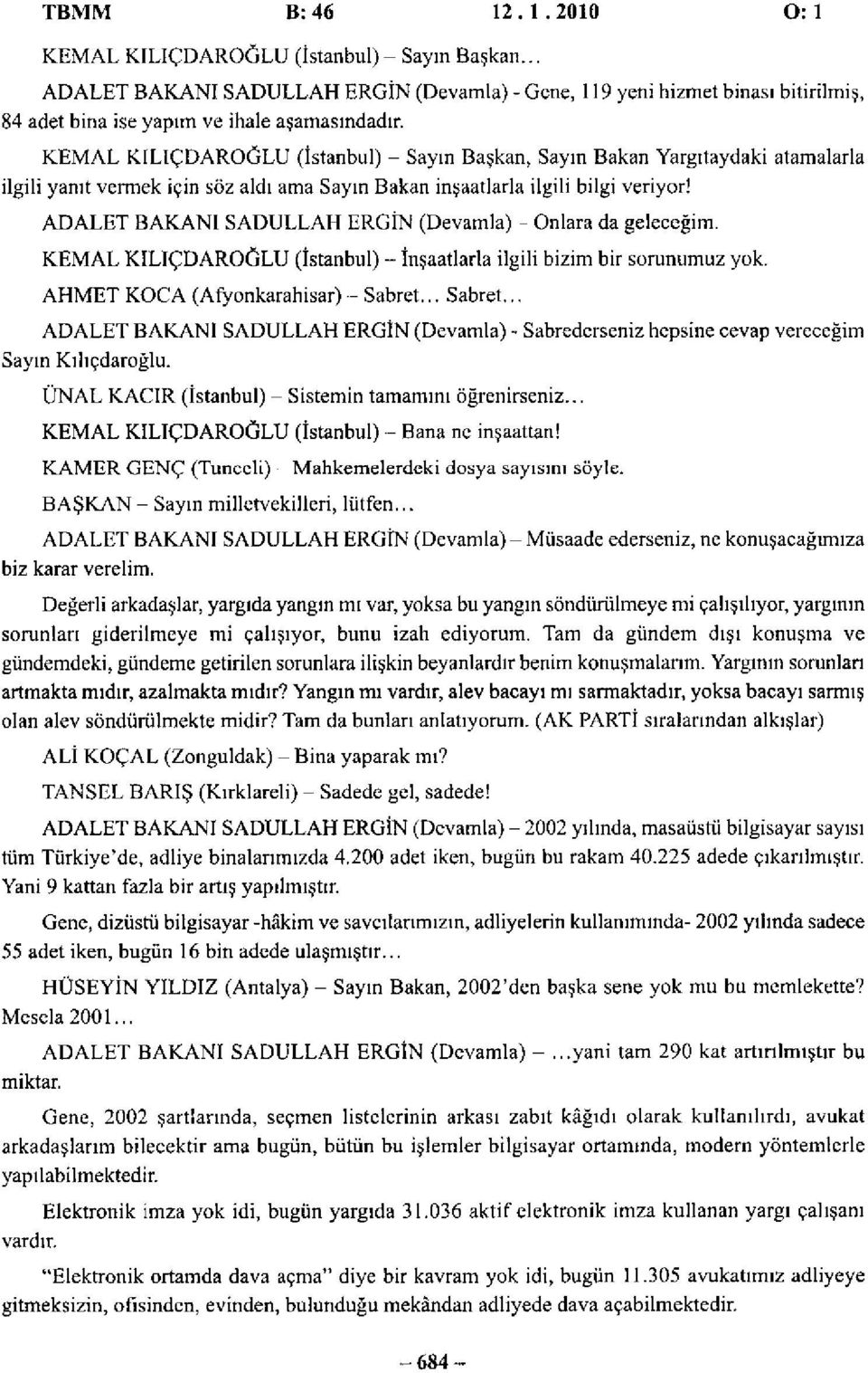 KEMAL KILIÇDAROĞLU (İstanbul) - Sayın Başkan, Sayın Bakan Yargıtaydaki atamalarla ilgili yanıt vermek için söz aldı ama Sayın Bakan inşaatlarla ilgili bilgi veriyor!