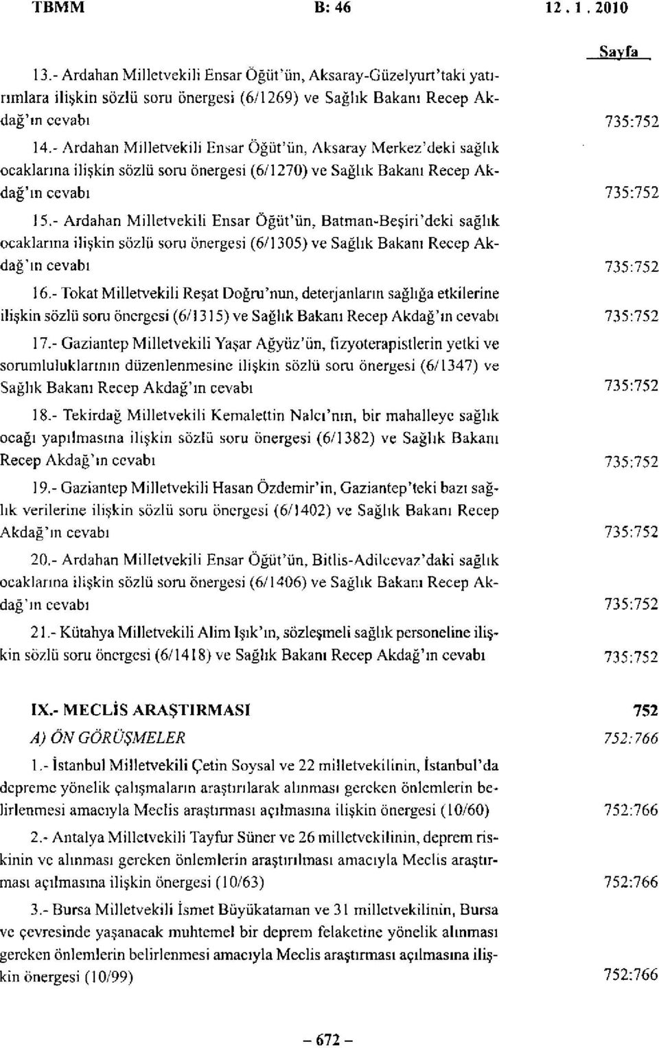 - Ardahan Milletvekili Ensar Öğüt'ün, Batman-Beşiri'deki sağlık ocaklarına ilişkin sözlü soru önergesi (6/1305) ve Sağlık Bakanı Recep Akdağ'ın cevabı 735:752 16.
