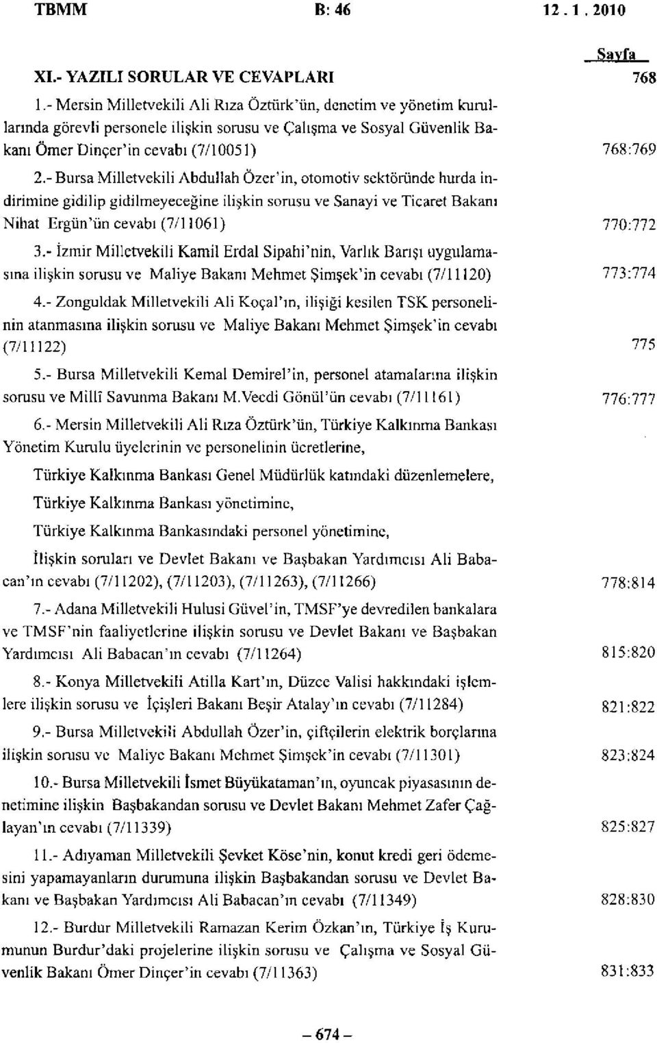 - Bursa Milletvekili Abdullah Özer'in, otomotiv sektöründe hurda indirimine gidilip gidilmeyeceğine ilişkin sorusu ve Sanayi ve Ticaret Bakanı Nihat Ergün'ün cevabı (7/11061) 770:772 3.