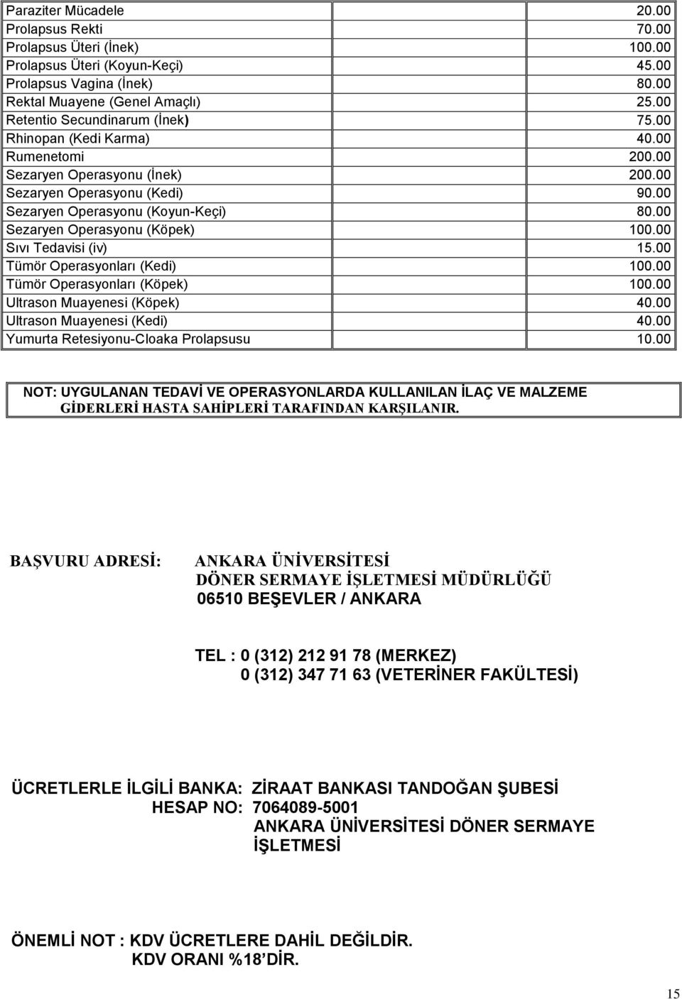 00 Sezaryen Operasyonu (Köpek) 100.00 Sıvı Tedavisi (iv) 15.00 Tümör Operasyonları (Kedi) 100.00 Tümör Operasyonları (Köpek) 100.00 Ultrason Muayenesi (Köpek) 40.00 Ultrason Muayenesi (Kedi) 40.