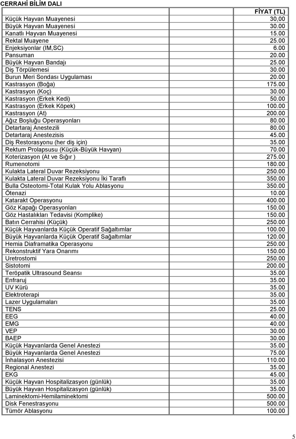 00 Ağız Boşluğu Operasyonları 80.00 Detartaraj Anestezili 80.00 Detartaraj Anestezisis 45.00 Diş Restorasyonu (her diş için) 35.00 Rektum Prolapsusu (Küçük-Büyük Havyan) 70.