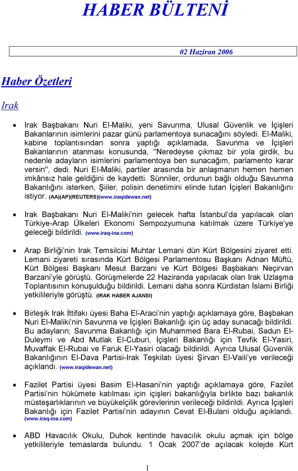 sunacağım, parlamento karar versin'', dedi. Nuri El-Maliki, partiler arasında bir anlaşmanın hemen hemen imkânsız hale geldiğini de kaydetti.