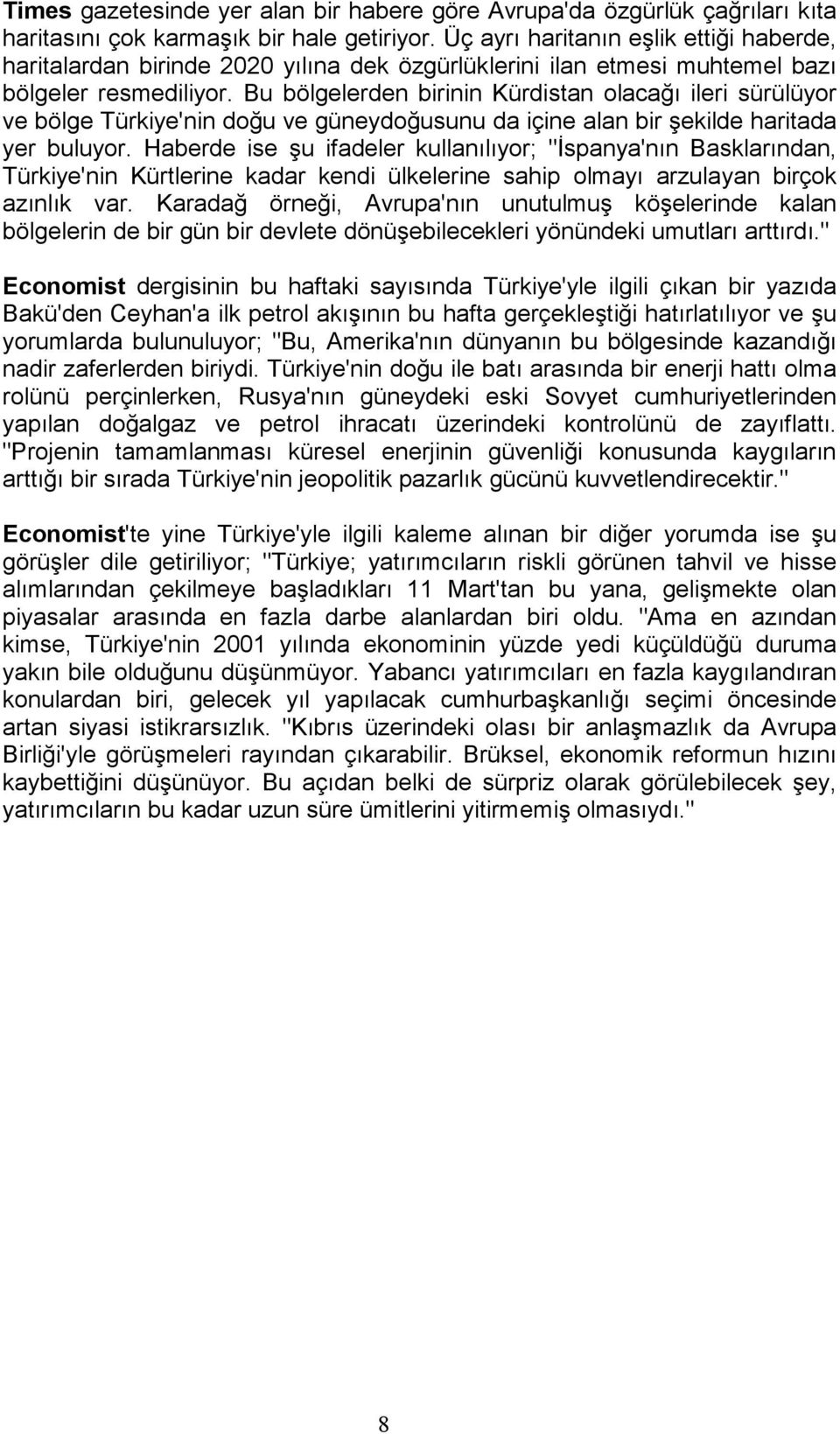 Bu bölgelerden birinin Kürdistan olacağı ileri sürülüyor ve bölge Türkiye'nin doğu ve güneydoğusunu da içine alan bir şekilde haritada yer buluyor.