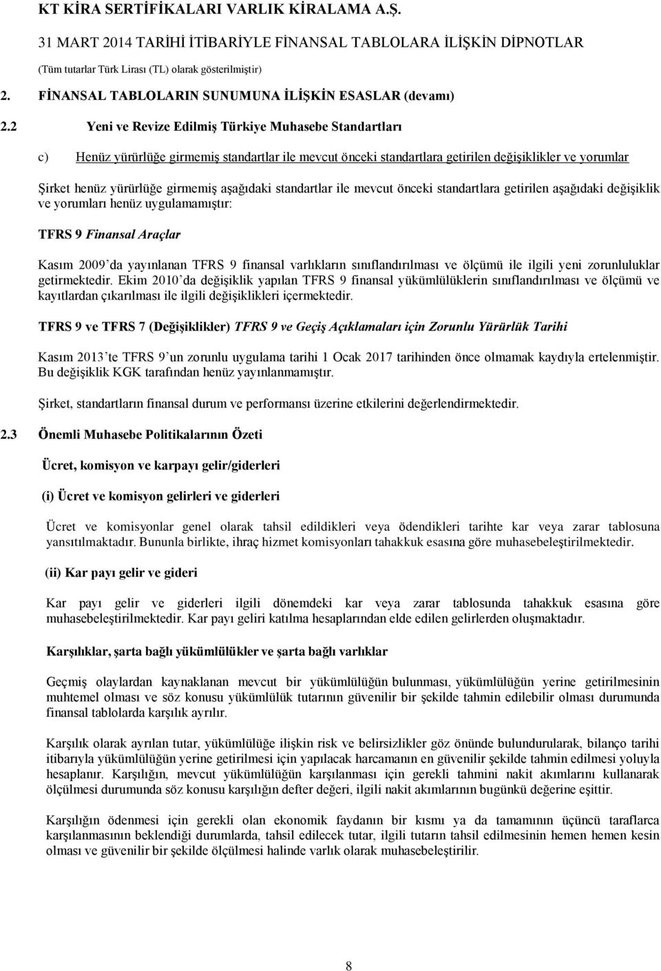 aşağıdaki standartlar ile mevcut önceki standartlara getirilen aşağıdaki değişiklik ve yorumları henüz uygulamamıştır: TFRS 9 Finansal Araçlar Kasım 2009 da yayınlanan TFRS 9 finansal varlıkların