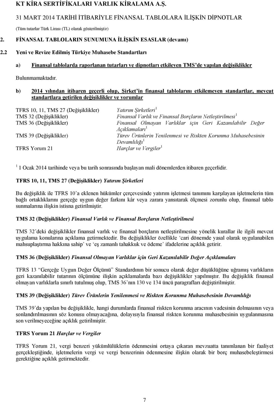 b) 2014 yılından itibaren geçerli olup, Şirket in finansal tablolarını etkilemeyen standartlar, mevcut standartlara getirilen değişiklikler ve yorumlar TFRS 10, 11, TMS 27 (Değişiklikler) Yatırım