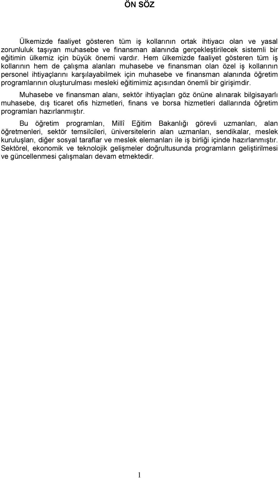 Hem ülkemizde faaliyet gösteren tüm iģ kollarının hem de çalıģma alanları muhasebe ve finansman olan özel iģ kollarının personel ihtiyaçlarını karģılayabilmek için muhasebe ve finansman alanında