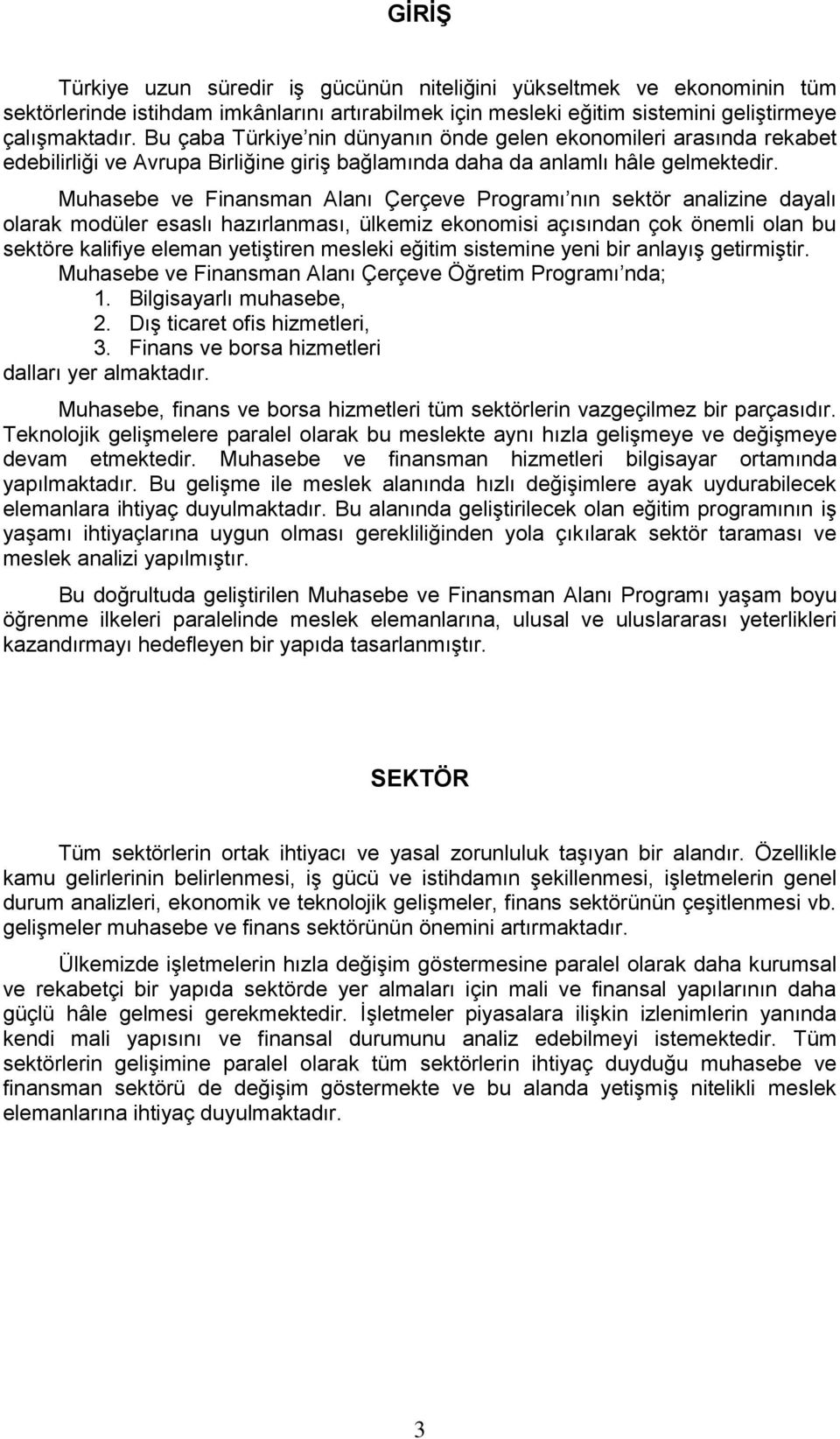 Muhasebe ve Finansman Alanı Çerçeve Programı nın sektör analizine dayalı olarak modüler esaslı hazırlanması, ülkemiz ekonomisi açısından çok önemli olan bu sektöre kalifiye eleman yetiģtiren mesleki