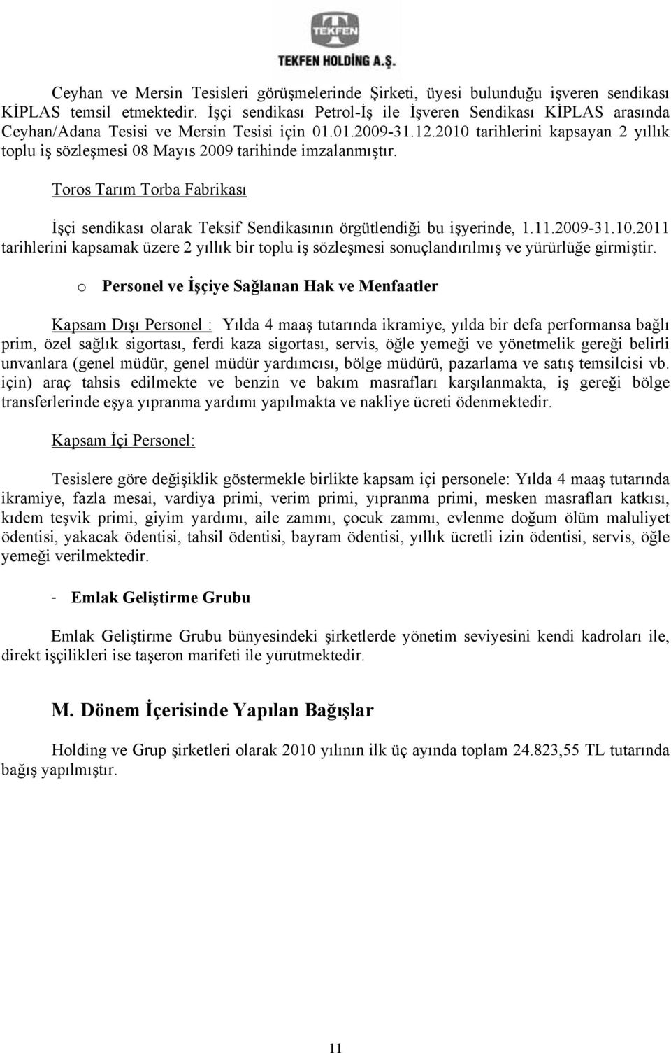 2010 tarihlerini kapsayan 2 yıllık toplu iş sözleşmesi 08 Mayıs 2009 tarihinde imzalanmıştır. Toros Tarım Torba Fabrikası İşçi sendikası olarak Teksif Sendikasının örgütlendiği bu işyerinde, 1.11.