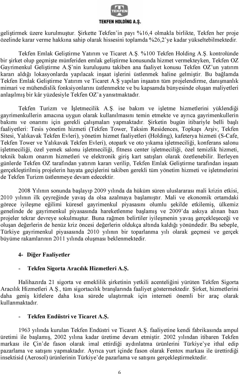 Ş nin kuruluşunu takiben ana faaliyet konusu Tekfen OZ un yatırım kararı aldığı lokasyonlarda yapılacak inşaat işlerini üstlenmek haline gelmiştir.