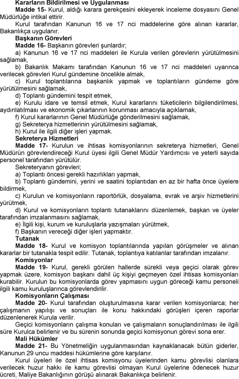 Başkanın Görevleri Madde 16- Başkanın görevleri şunlardır; a) Kanunun 16 ve 17 nci maddeleri ile Kurula verilen görevlerin yürütülmesini sağlamak, b) Bakanlık Makamı tarafından Kanunun 16 ve 17 nci