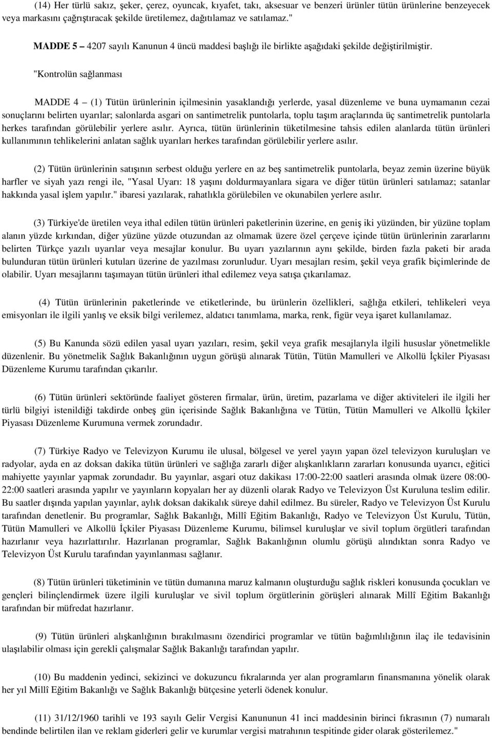 "Kontrolün sağlanması MADDE 4 (1) Tütün ürünlerinin içilmesinin yasaklandığı yerlerde, yasal düzenleme ve buna uymamanın cezai sonuçlarını belirten uyarılar; salonlarda asgari on santimetrelik