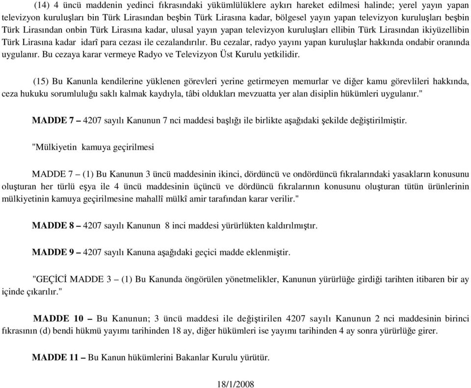 cezalandırılır. Bu cezalar, radyo yayını yapan kuruluşlar hakkında ondabir oranında uygulanır. Bu cezaya karar vermeye Radyo ve Televizyon Üst Kurulu yetkilidir.