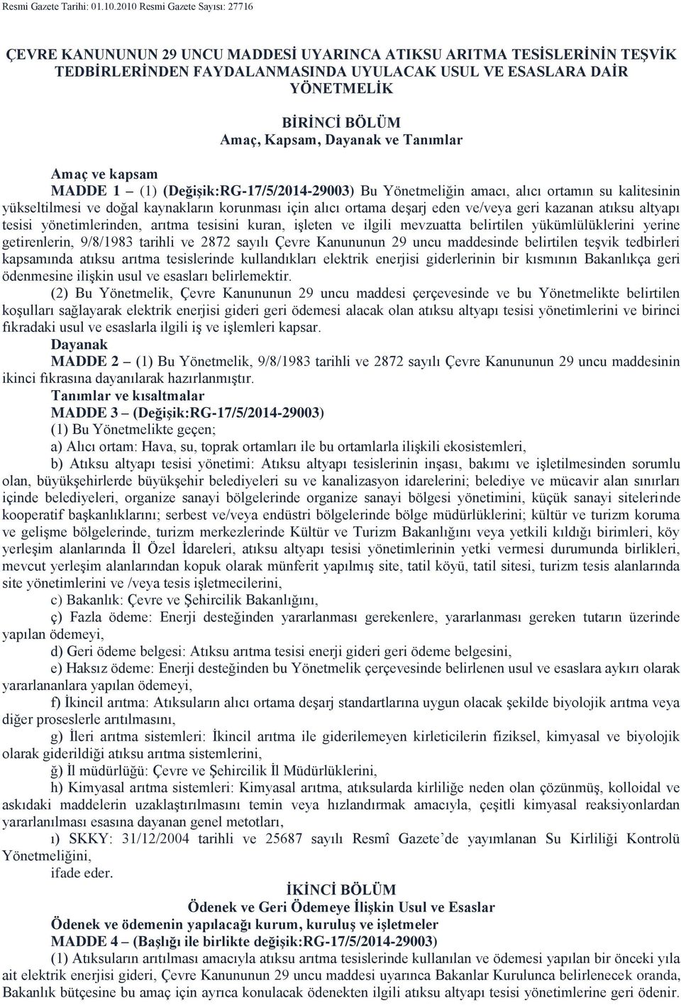 Kapsam, Dayanak ve Tanımlar Amaç ve kapsam MADDE 1 (1) (Değişik:RG-17/5/2014-29003) Bu Yönetmeliğin amacı, alıcı ortamın su kalitesinin yükseltilmesi ve doğal kaynakların korunması için alıcı ortama