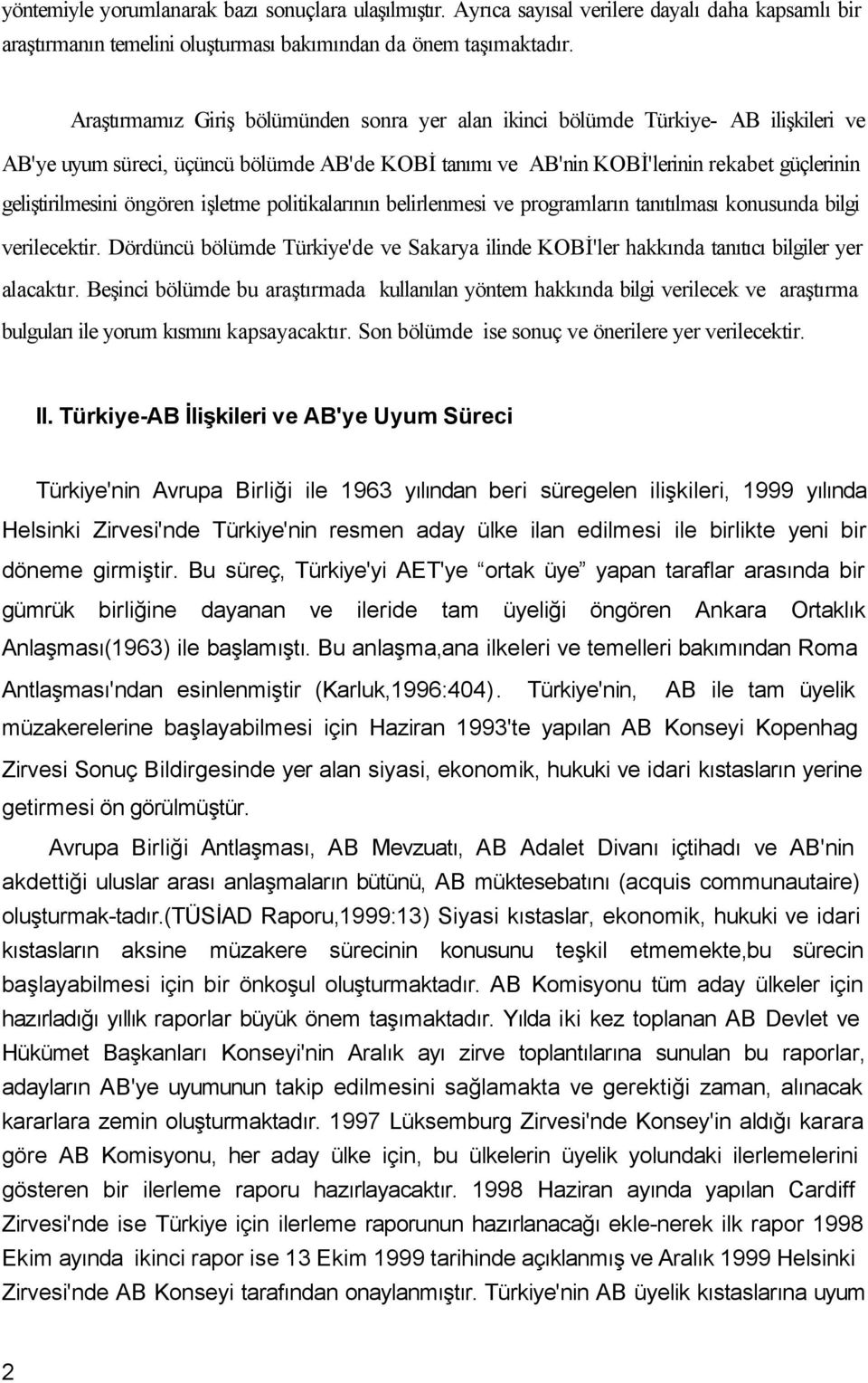 öngören işletme politikalarının belirlenmesi ve programların tanıtılması konusunda bilgi verilecektir. Dördüncü bölümde Türkiye'de ve Sakarya ilinde KOBİ'ler hakkında tanıtıcı bilgiler yer alacaktır.