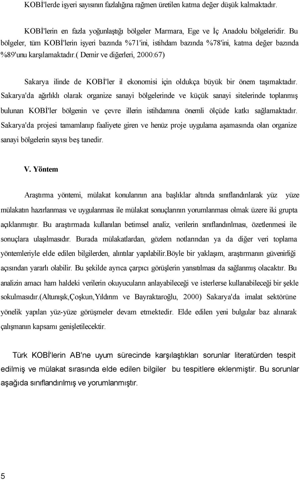 ( Demir ve diğerleri, 2000:67) Sakarya ilinde de KOBİ'ler il ekonomisi için oldukça büyük bir önem taşımaktadır.