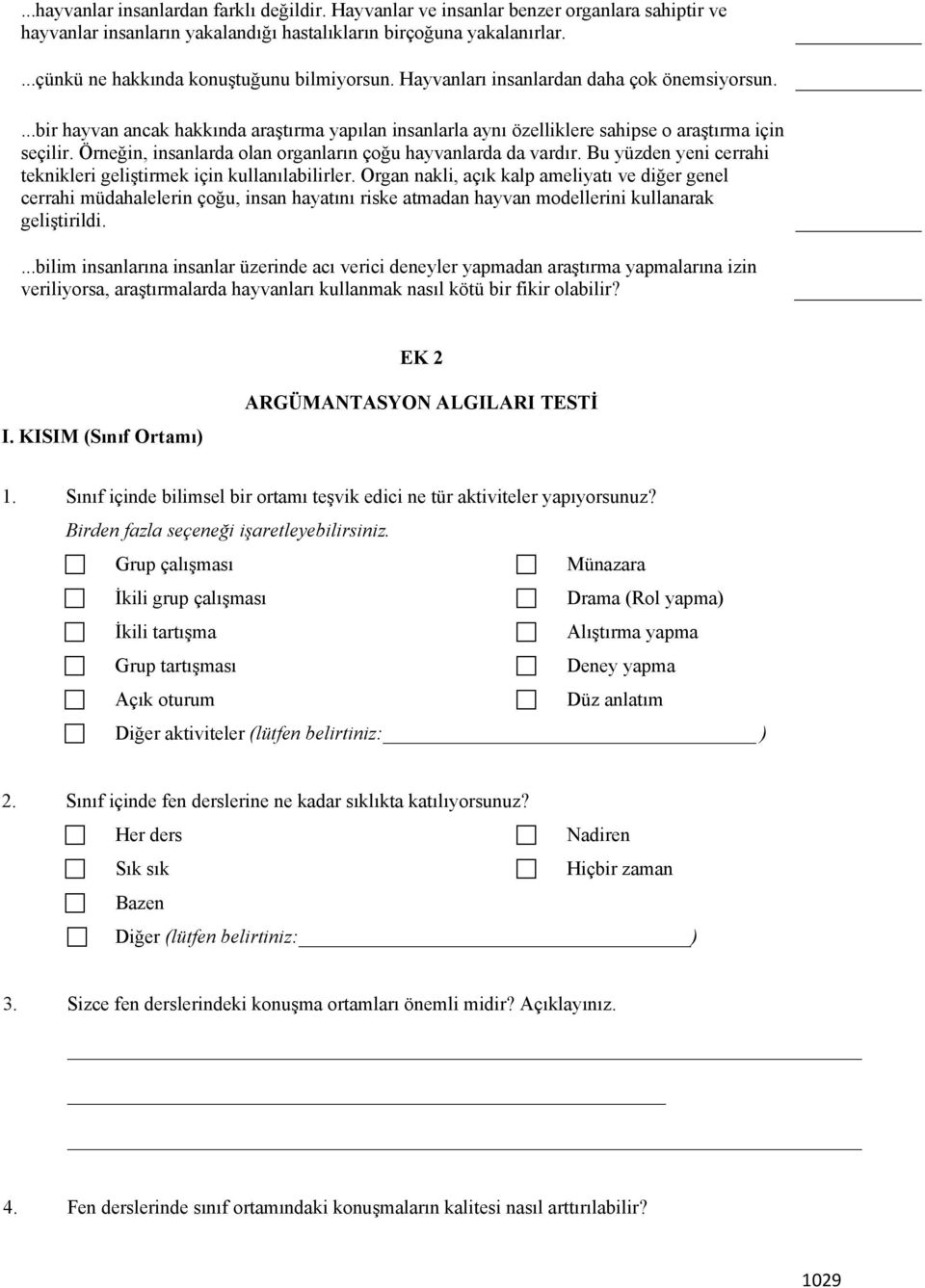 Örneğin, insanlarda olan organların çoğu hayvanlarda da vardır. Bu yüzden yeni cerrahi teknikleri geliştirmek için kullanılabilirler.