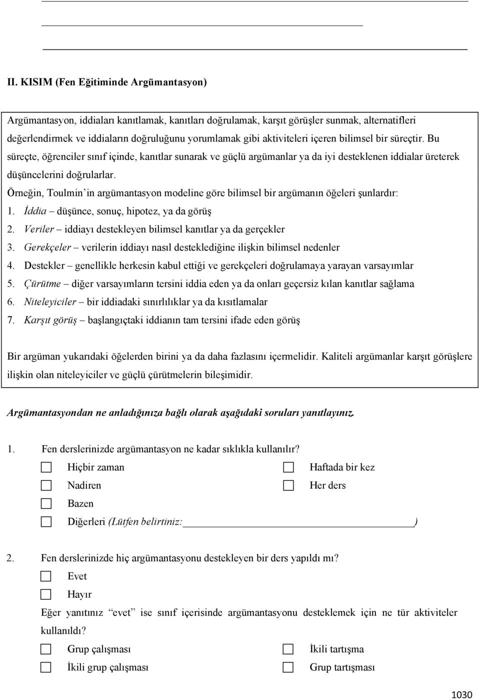 Örneğin, Toulmin in argümantasyon modeline göre bilimsel bir argümanın öğeleri şunlardır: 1. İddia düşünce, sonuç, hipotez, ya da görüş 2.