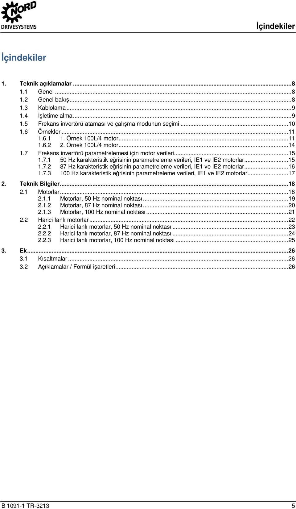 Örnek 100L/4 motor... 14 1.7 Frekans invertörü parametrelemesi için motor verileri... 15 1.7.1 50 Hz karakteristik eğrisinin parametreleme verileri, IE1 ve IE2 motorlar... 15 1.7.2 87 Hz karakteristik eğrisinin parametreleme verileri, IE1 ve IE2 motorlar.