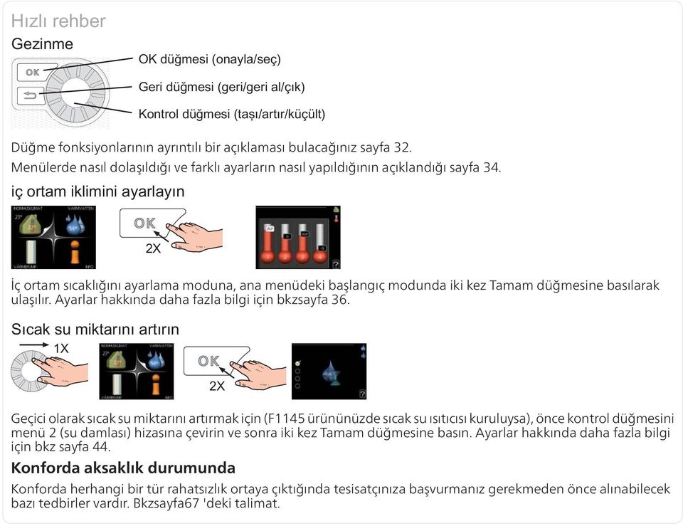 Geçici olarak sıcak su miktarını artırmak için (F1145 ürününüzde sıcak su ısıtıcısı kuruluysa), önce kontrol düğmesini menü 2 (su damlası) hizasına çevirin ve sonra iki kez Tamam düğmesine