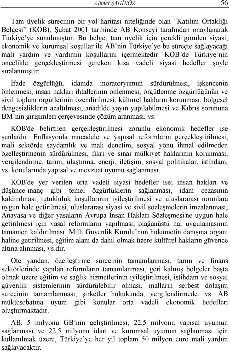 KOB de Türkiye nin öncelikle gerçekleştirmesi gereken kısa vadeli siyasi hedefler şöyle sıralanmıştır: İfade özgürlüğü, idamda moratoryumun sürdürülmesi, işkencenin önlenmesi, insan hakları