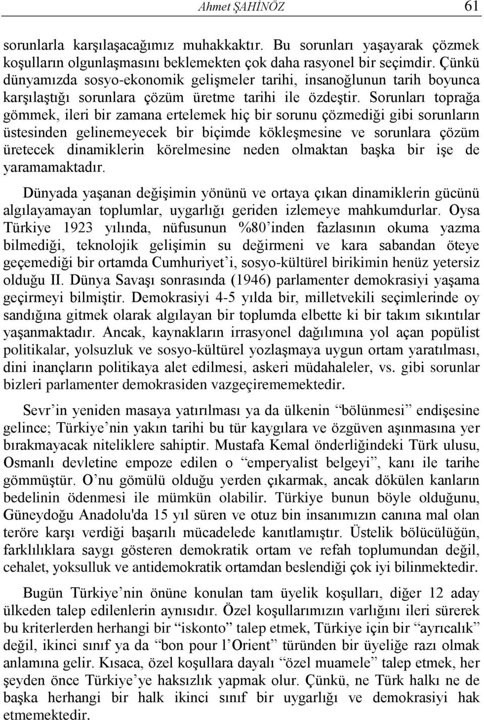 Sorunları toprağa gömmek, ileri bir zamana ertelemek hiç bir sorunu çözmediği gibi sorunların üstesinden gelinemeyecek bir biçimde kökleşmesine ve sorunlara çözüm üretecek dinamiklerin körelmesine