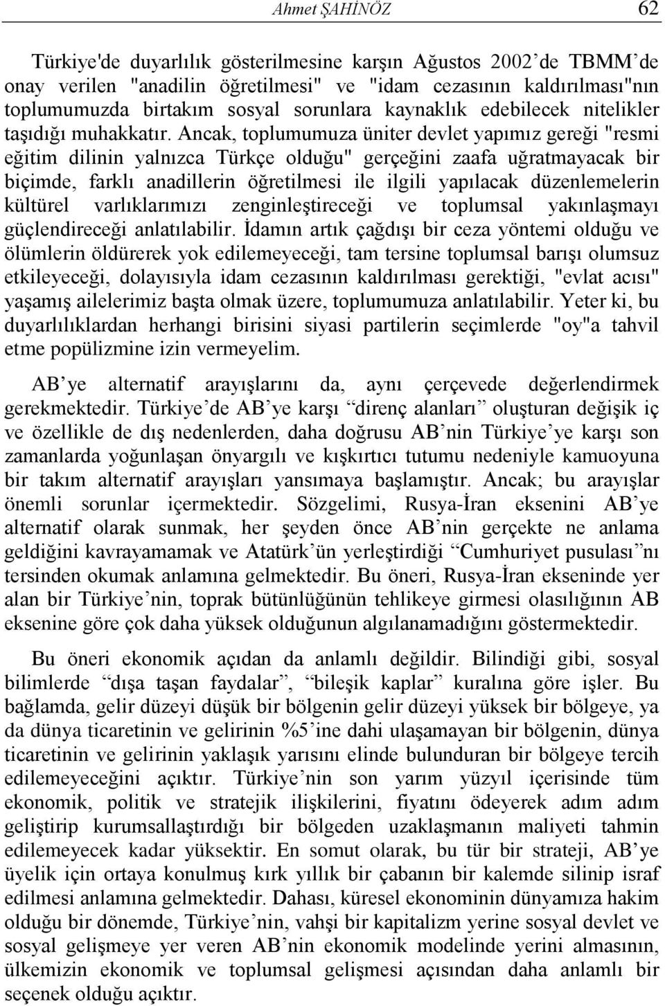 Ancak, toplumumuza üniter devlet yapımız gereği "resmi eğitim dilinin yalnızca Türkçe olduğu" gerçeğini zaafa uğratmayacak bir biçimde, farklı anadillerin öğretilmesi ile ilgili yapılacak