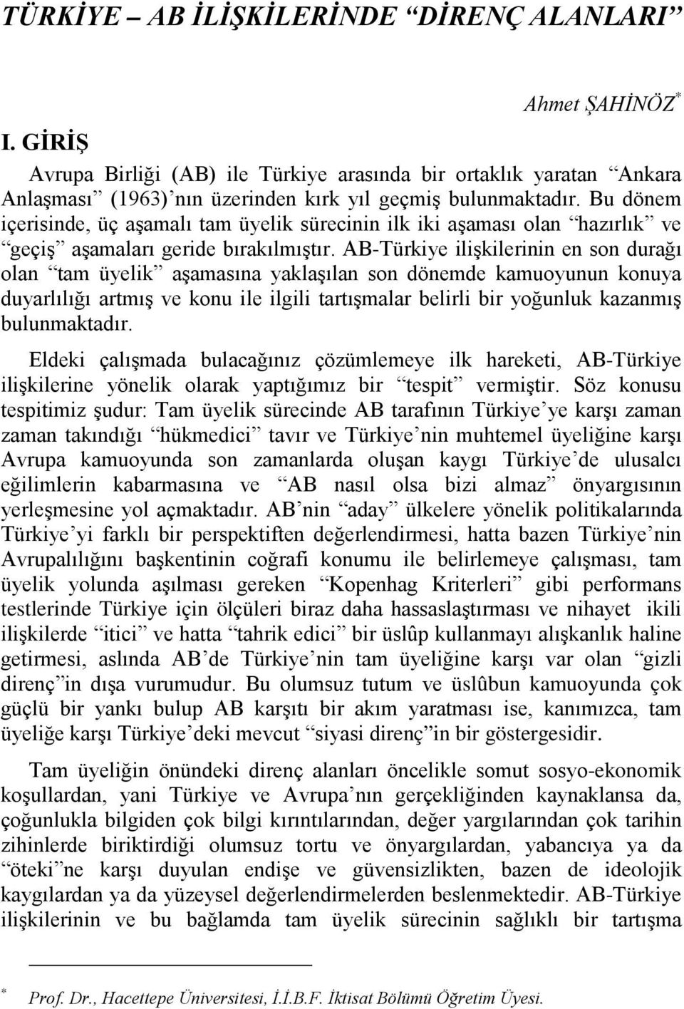 AB-Türkiye ilişkilerinin en son durağı olan tam üyelik aşamasına yaklaşılan son dönemde kamuoyunun konuya duyarlılığı artmış ve konu ile ilgili tartışmalar belirli bir yoğunluk kazanmış bulunmaktadır.