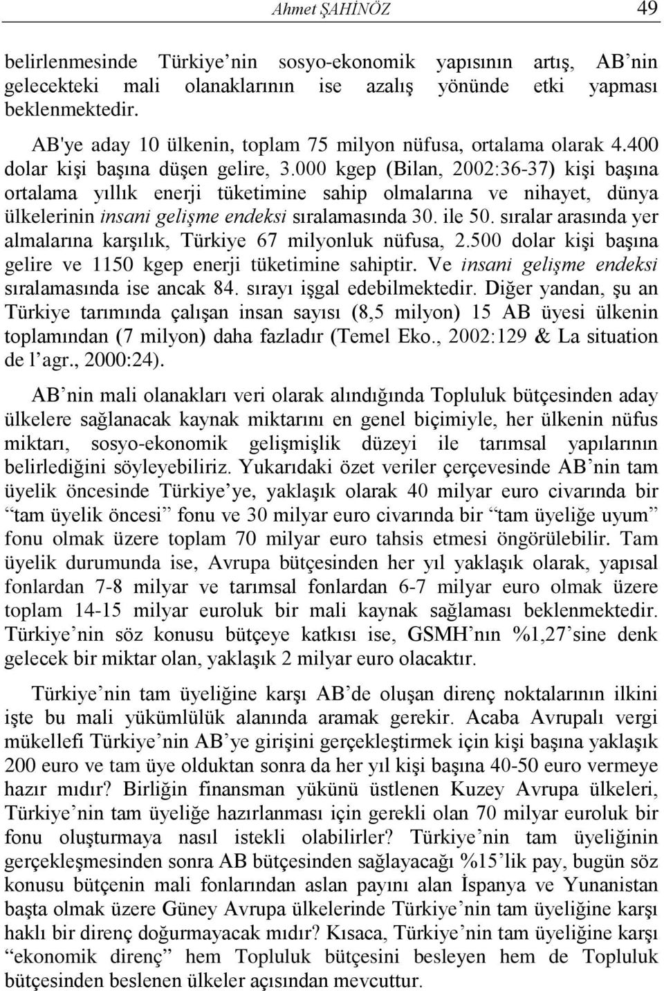 000 kgep (Bilan, 2002:36-37) kişi başına ortalama yıllık enerji tüketimine sahip olmalarına ve nihayet, dünya ülkelerinin insani gelişme endeksi sıralamasında 30. ile 50.