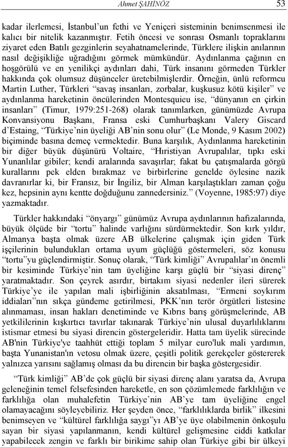 Aydınlanma çağının en hoşgörülü ve en yenilikçi aydınları dahi, Türk insanını görmeden Türkler hakkında çok olumsuz düşünceler üretebilmişlerdir.