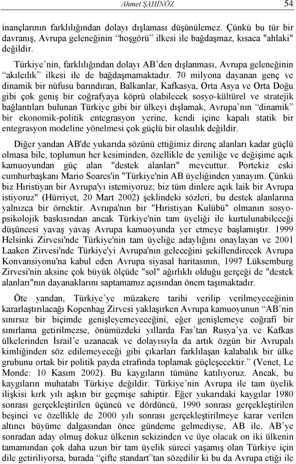 70 milyona dayanan genç ve dinamik bir nüfusu barındıran, Balkanlar, Kafkasya, Orta Asya ve Orta Doğu gibi çok geniş bir coğrafyaya köprü olabilecek sosyo-kültürel ve stratejik bağlantıları bulunan