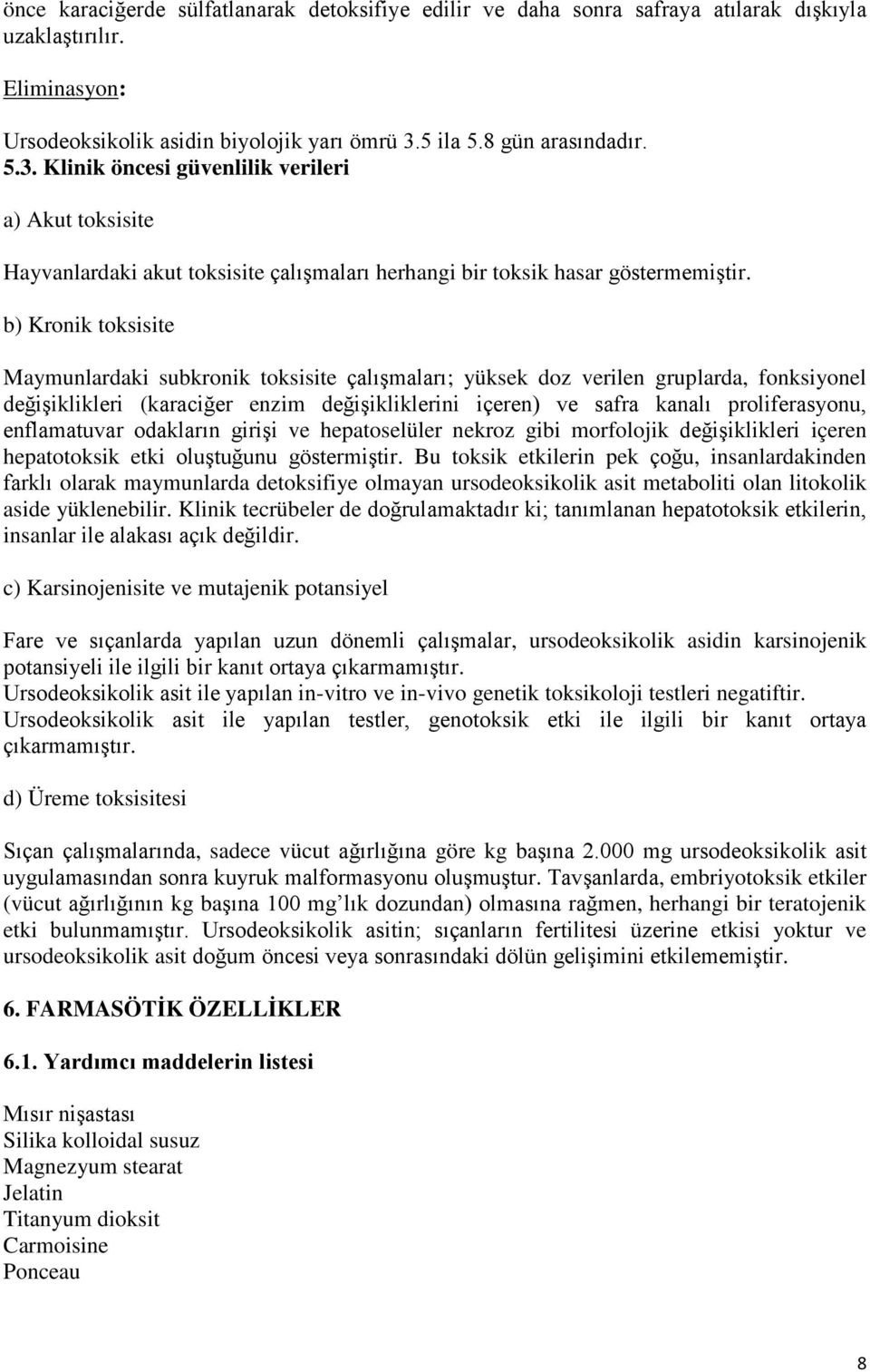 b) Kronik toksisite Maymunlardaki subkronik toksisite çalışmaları; yüksek doz verilen gruplarda, fonksiyonel değişiklikleri (karaciğer enzim değişikliklerini içeren) ve safra kanalı proliferasyonu,