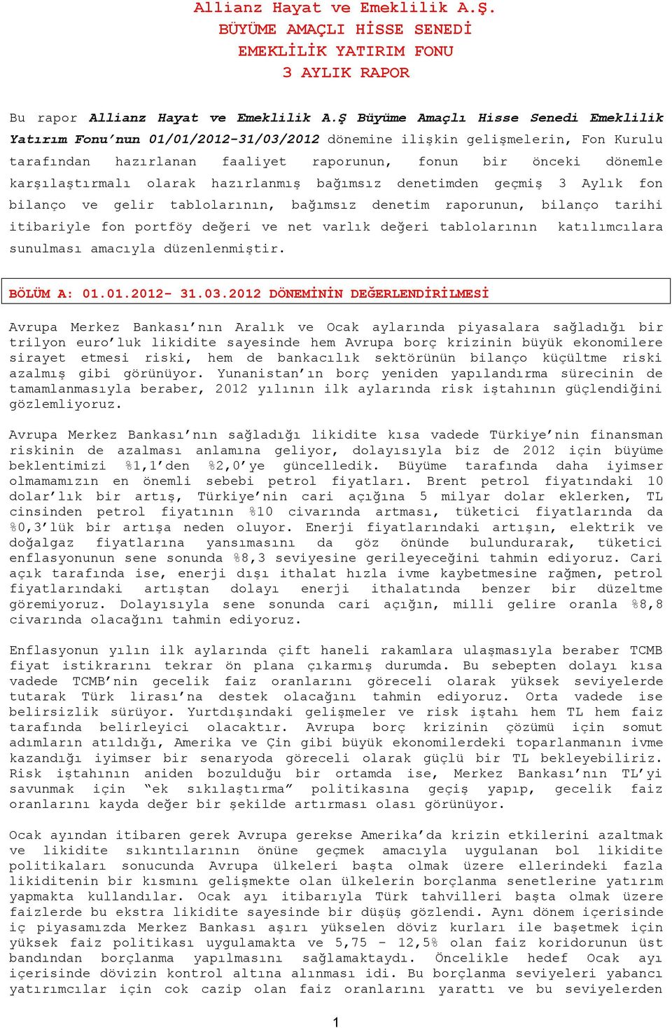 karşılaştırmalı olarak hazırlanmış bağımsız denetimden geçmiş 3 Aylık fon bilanço ve gelir tablolarının, bağımsız denetim raporunun, bilanço tarihi itibariyle fon portföy değeri ve net varlık değeri