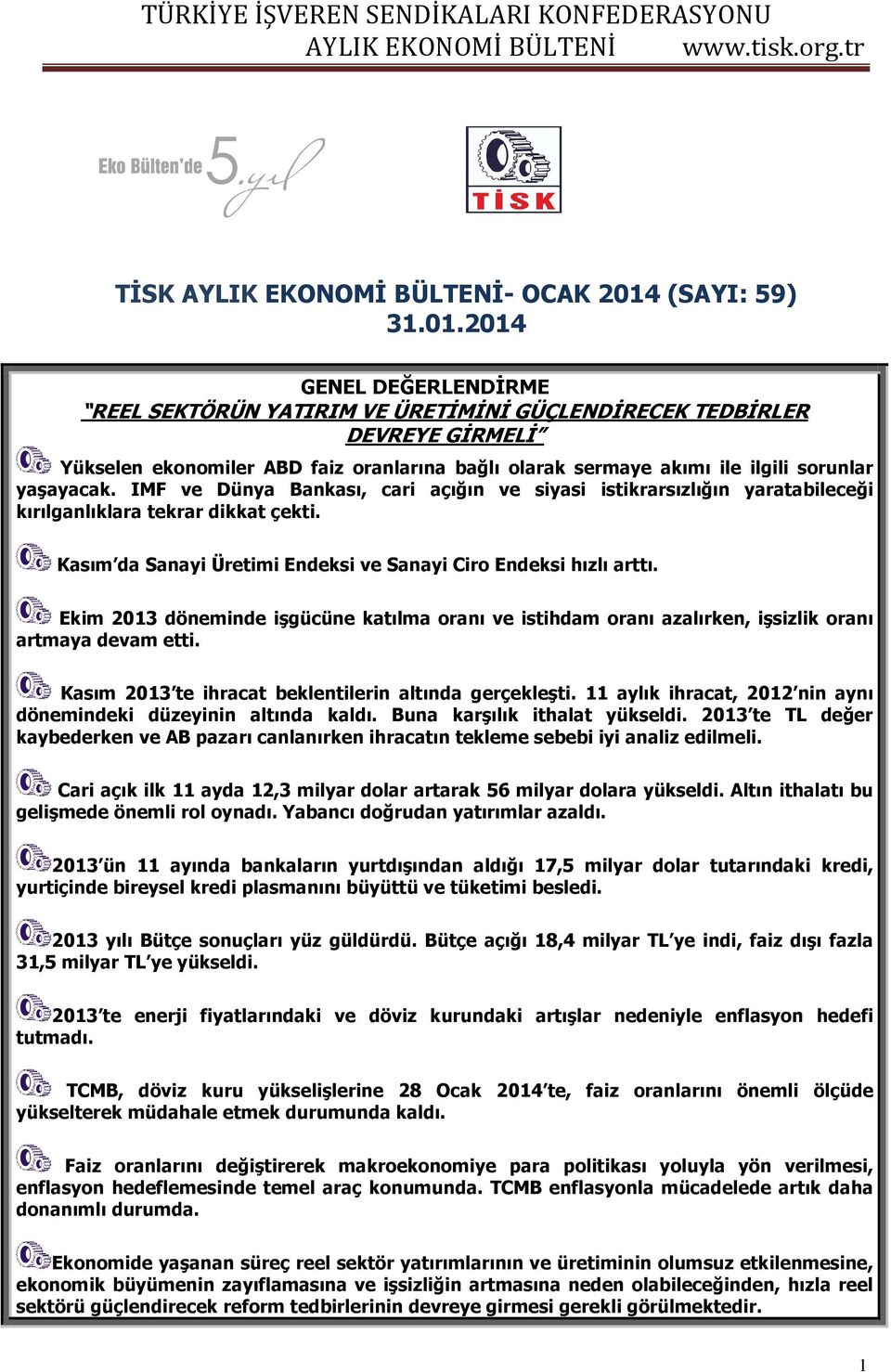 2014 GENEL DEĞERLENDİRME REEL SEKTÖRÜN YATIRIM VE ÜRETİMİNİ GÜÇLENDİRECEK TEDBİRLER DEVREYE GİRMELİ Yükselen ekonomiler ABD faiz oranlarına bağlı olarak sermaye akımı ile ilgili sorunlar yaşayacak.