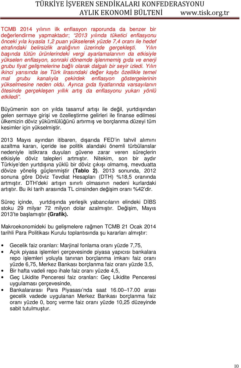 Yılın başında tütün ürünlerindeki vergi ayarlamalarının da etkisiyle yükselen enflasyon, sonraki dönemde işlenmemiş gıda ve enerji grubu fiyat gelişmelerine bağlı olarak dalgalı bir seyir izledi.