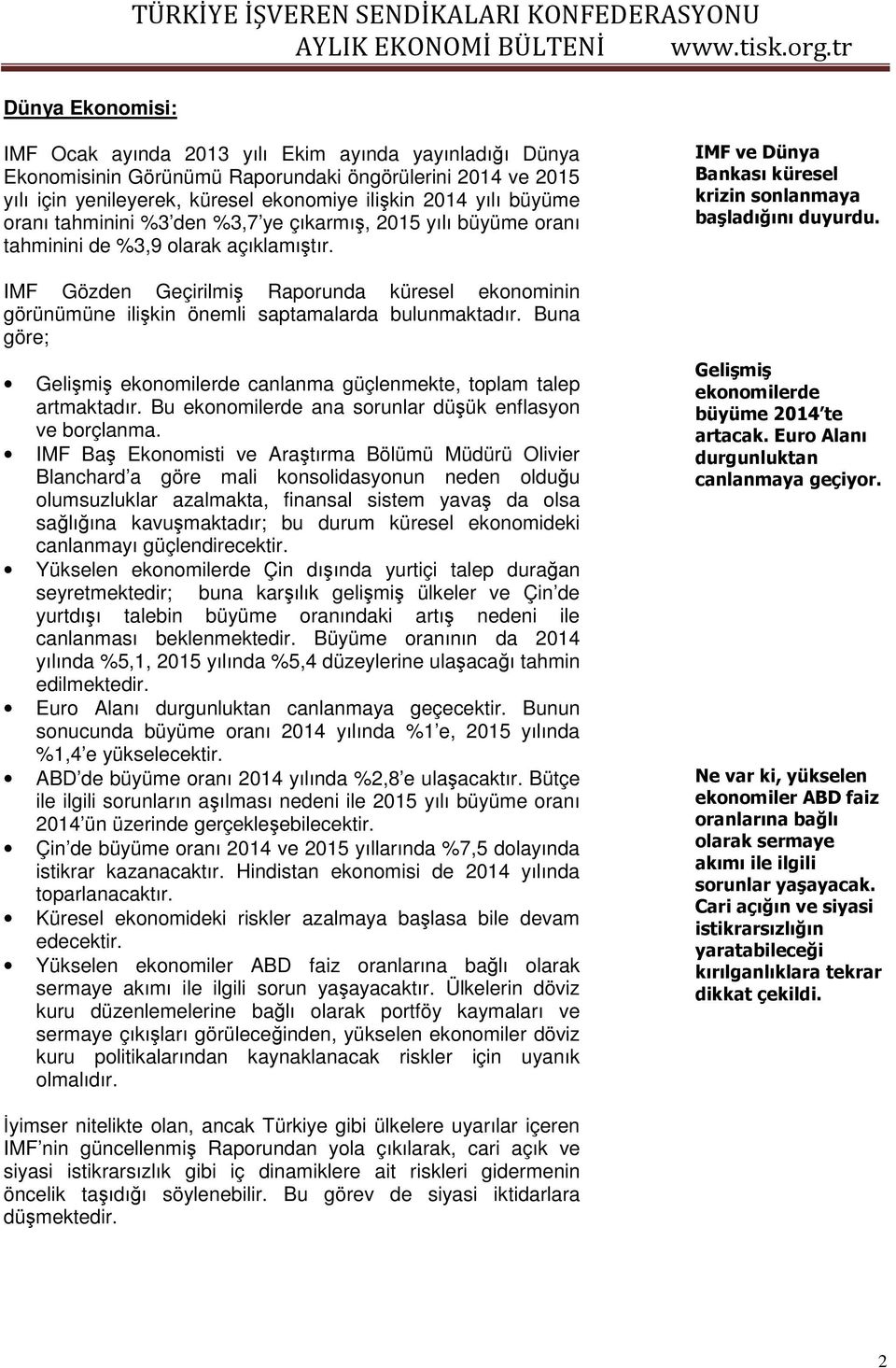 IMF Gözden Geçirilmiş Raporunda küresel ekonominin görünümüne ilişkin önemli saptamalarda bulunmaktadır. Buna göre; Gelişmiş ekonomilerde canlanma güçlenmekte, toplam talep artmaktadır.