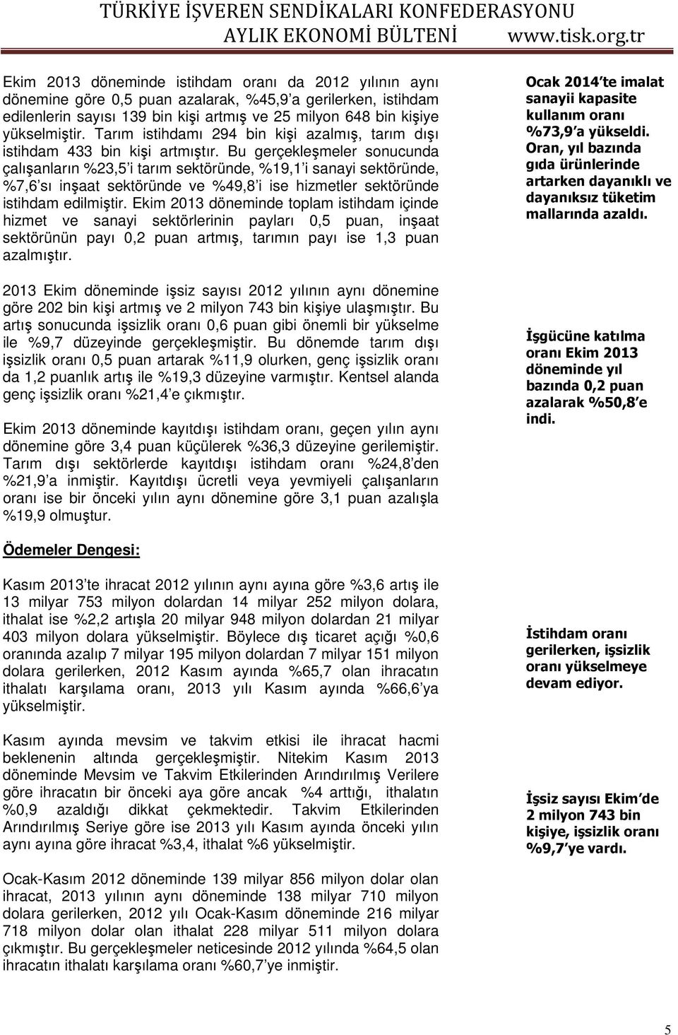 Bu gerçekleşmeler sonucunda çalışanların %23,5 i tarım sektöründe, %19,1 i sanayi sektöründe, %7,6 sı inşaat sektöründe ve %49,8 i ise hizmetler sektöründe istihdam edilmiştir.