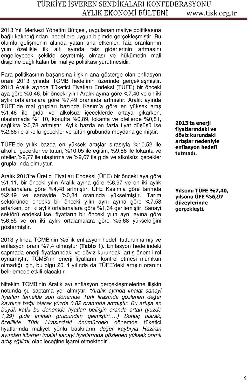 kalan bir maliye politikası yürütmesidir. Para politikasının başarısına ilişkin ana gösterge olan enflasyon oranı 2013 yılında TCMB hedefinin üzerinde gerçekleşmiştir.