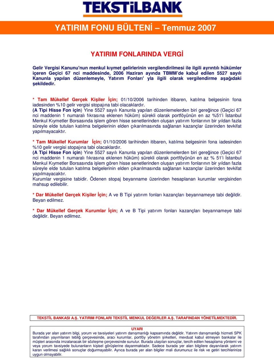 * Tam Mükellef Gerçek Kişiler Đçin; 01/10/2006 tarihinden itibaren, katılma belgesinin fona iadesinden %10 gelir vergisi stopajına tabi olacaklardır.