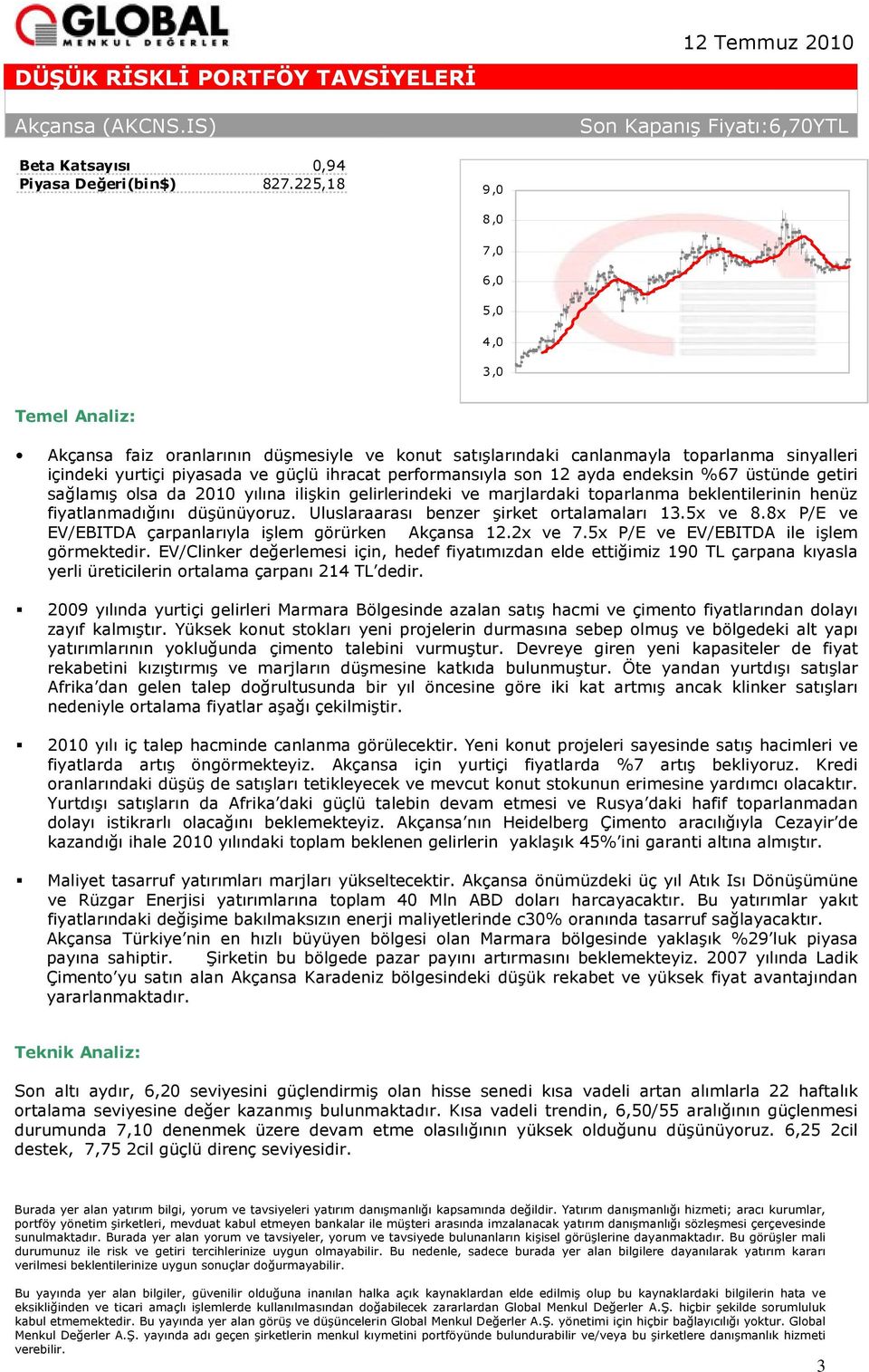 endeksin %67 üstünde getiri sağlamış olsa da 2010 yılına ilişkin gelirlerindeki ve marjlardaki toparlanma beklentilerinin henüz fiyatlanmadığını düşünüyoruz.