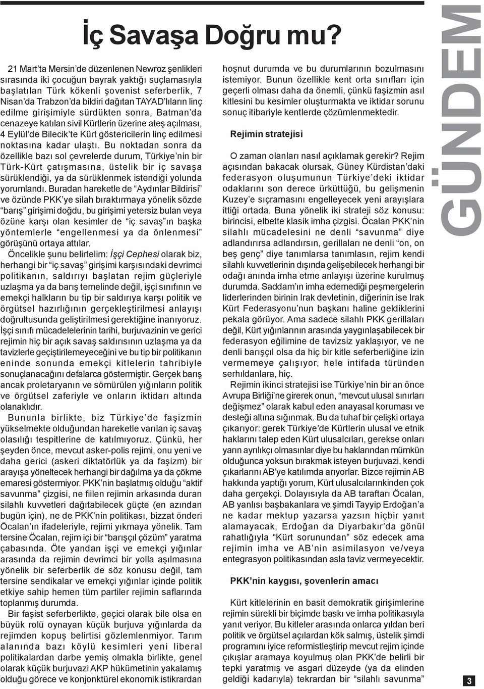 linç edilme giriþimiyle sürdükten sonra, Batman da cenazeye katýlan sivil Kürtlerin üzerine ateþ açýlmasý, 4 Eylül de Bilecik te Kürt göstericilerin linç edilmesi noktasýna kadar ulaþtý.