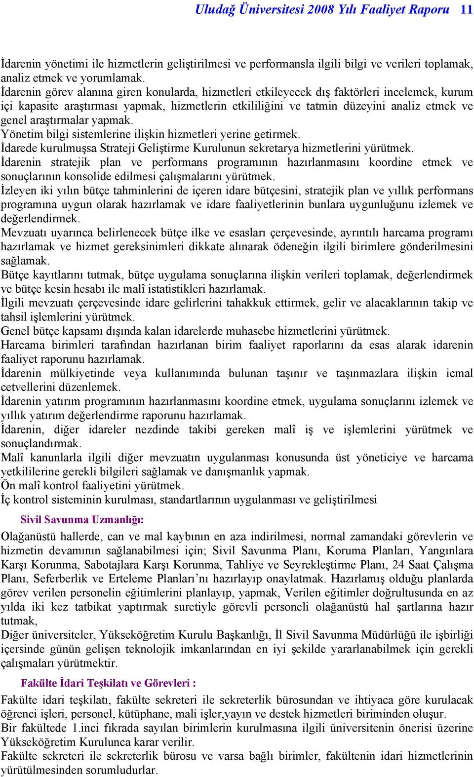 araştırmalar yapmak. Yönetim bilgi sistemlerine ilişkin hizmetleri yerine getirmek. İdarede kurulmuşsa Strateji Geliştirme Kurulunun sekretarya hizmetlerini yürütmek.