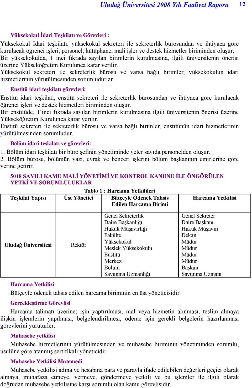 Bir yüksekokulda, 1 inci fıkrada sayılan birimlerin kurulmasına, ilgili üniversitenin önerisi üzerine Yükseköğretim Kurulunca karar verilir.