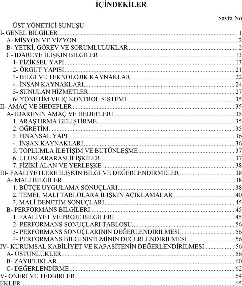 ARAŞTIRMA GELİŞTİRME... 35 2. ÖĞRETİM... 35 3. FİNANSAL YAPI... 36 4. İNSAN KAYNAKLARI... 36 5. TOPLUMLA İLETİŞİM VE BÜTÜNLEŞME... 37 6. ULUSLARARASI İLİŞKİLER... 37 7. FİZİKİ ALAN VE YERLEŞKE.