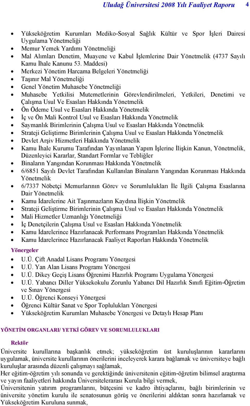 Maddesi) Merkezi Yönetim Harcama Belgeleri Yönetmeliği Taşınır Mal Yönetmeliği Genel Yönetim Muhasebe Yönetmeliği Muhasebe Yetkilisi Mutemetlerinin Görevlendirilmeleri, Yetkileri, Denetimi ve Çalışma